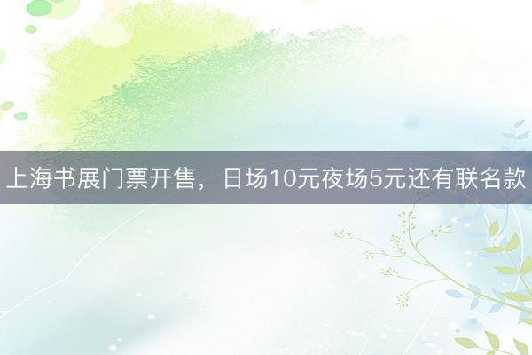 上海书展门票开售，日场10元夜场5元还有联名款