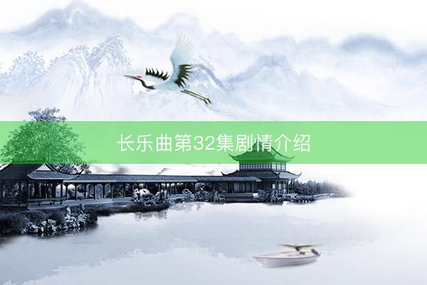 长乐曲第32集剧情介绍