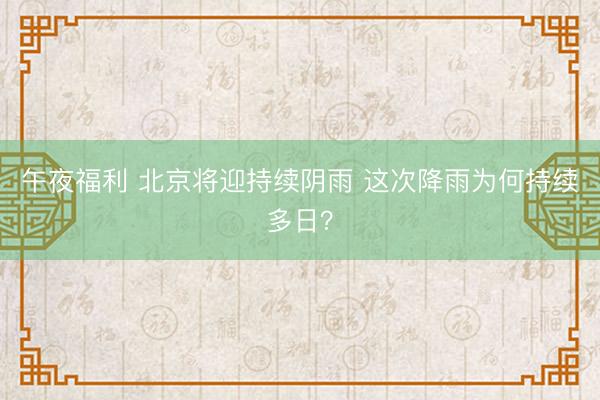 午夜福利 北京将迎持续阴雨 这次降雨为何持续多日？