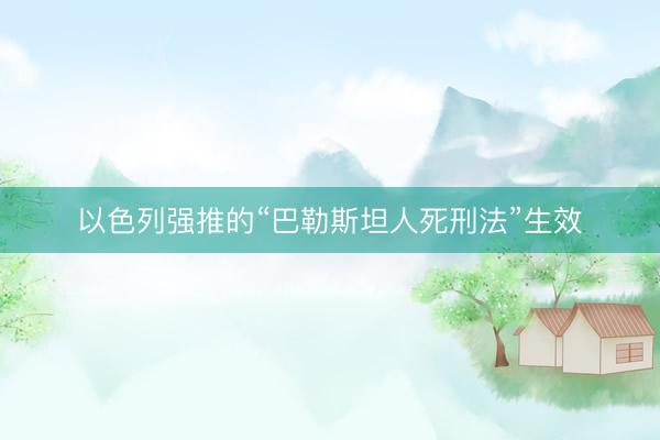 以色列强推的“巴勒斯坦人死刑法”生效