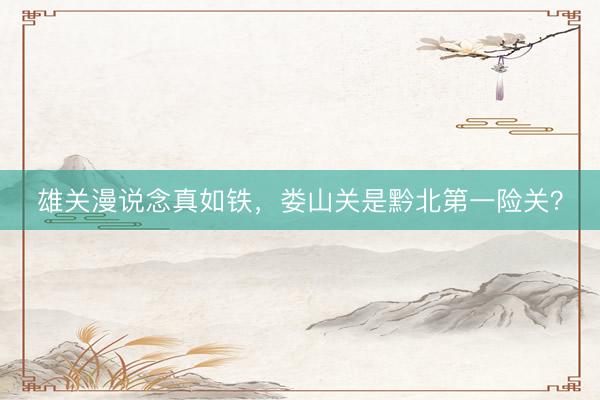 雄关漫说念真如铁,娄山关是黔北第一险关?